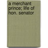 A Merchant Prince; Life Of Hon. Senator door Hugh Johnston