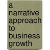 A Narrative Approach To Business Growth door Mona Ericson
