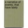 A Narrative Of Events, That Have Lately by William Rathbone