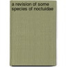A Revision Of Some Species Of Noctuidae door John Bernhard Smith