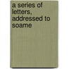 A Series Of Letters, Addressed To Soame by Archibald Maclaine