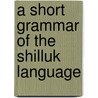 A Short Grammar Of The Shilluk Language door Diedrich Westermann