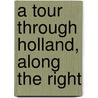 A Tour Through Holland, Along The Right by Sir John Carr