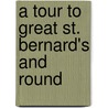 A Tour To Great St. Bernard's And Round by The Great Pass of Saint Bernard