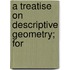 A Treatise On Descriptive Geometry; For