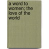 A Word To Women; The Love Of The World door Caroline Fry