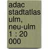 Adac Stadtatlas Ulm, Neu-ulm 1 : 20 000 by Unknown