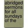 Abridged Sermons For All Sundays Of The by Saint Alfonso Maria De' Liguori