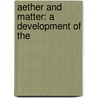 Aether And Matter: A Development Of The by Joseph Larmor