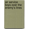 Air Service Boys Over The Enemy's Lines by Charles Amory Beach