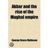 Akbar And The Rise Of The Mughal Empire