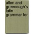 Allen And Greenough's Latin Grammar For