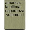 America: La Ultima Esperanza  Volumen I door Dr William J. Bennett