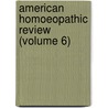 American Homoeopathic Review (Volume 6) door General Books