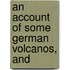 An Account Of Some German Volcanos, And