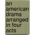 An American Drama Arranged In Four Acts