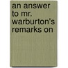 An Answer To Mr. Warburton's Remarks On by Richard Grey