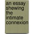 An Essay Shewing The Intimate Connexion