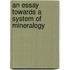 An Essay Towards A System Of Mineralogy