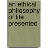 An Ethical Philosophy Of Life Presented door Felix Adler