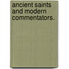 Ancient Saints And Modern Commentators. door George William Grogan