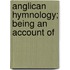Anglican Hymnology; Being An Account Of