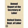 Annual Report Of The Secretary Of Labor door United States. Labor
