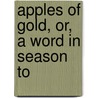 Apples Of Gold, Or, A Word In Season To by Thomas Brooks