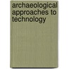 Archaeological Approaches to Technology door Heather Margaret-Louise Miller