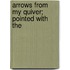 Arrows From My Quiver; Pointed With The