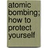 Atomic Bombing; How to Protect Yourself