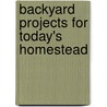Backyard Projects For Today's Homestead by Chris Gleason