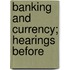 Banking And Currency; Hearings Before