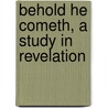 Behold He Cometh, a Study in Revelation by Vicki Weikert