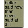 Better Said Now Than Never Said at All! door C.J. Barrimond