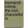 Bismarck Intime; The Iron Chancellor In door Henry Hayward