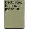 Blackbirding  In The South Pacific; Or by William Brown Churchward