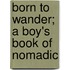 Born To Wander; A Boy's Book Of Nomadic