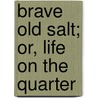 Brave Old Salt; Or, Life On The Quarter by Professor Oliver Optic