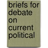 Briefs For Debate On Current Political by Walter Du Bois Brookings
