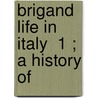 Brigand Life In Italy  1 ; A History Of by A. Maffei Count