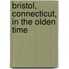 Bristol, Connecticut, In The Olden Time by Unknown