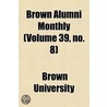 Brown Alumni Monthly (Volume 39, No. 8) door Brown University