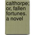 Calthorpe; Or, Fallen Fortunes. A Novel