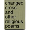 Changed Cross and Other Religious Poems by Anson Davies Fitz Randolph