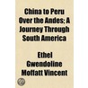 China To Peru Over The Andes; A Journey door Ethel Gwendoline Vincent
