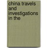 China Travels And Investigations In The by James Harrison Wilson