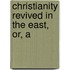 Christianity Revived In The East, Or, A