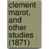 Clement Marot, And Other Studies (1871)