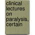Clinical Lectures On Paralysis, Certain